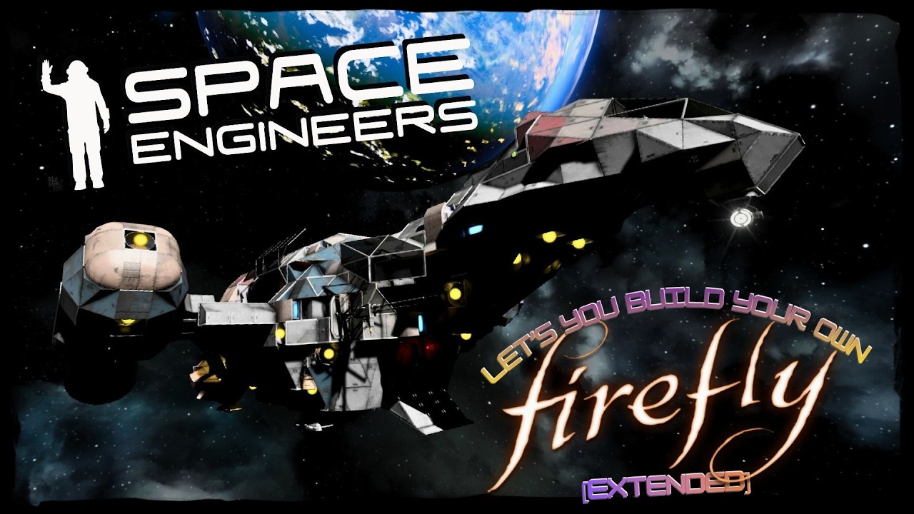 Space Engineers Lets You BUILD YOUR OWN FIREFLY! [EXTENDED]