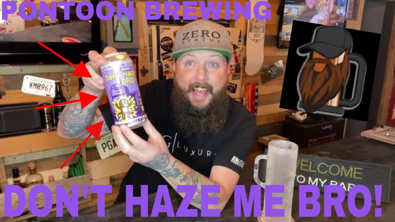 Pontoon Brewing  DON’T HAZE ME BRO! basically a burp compilation.......