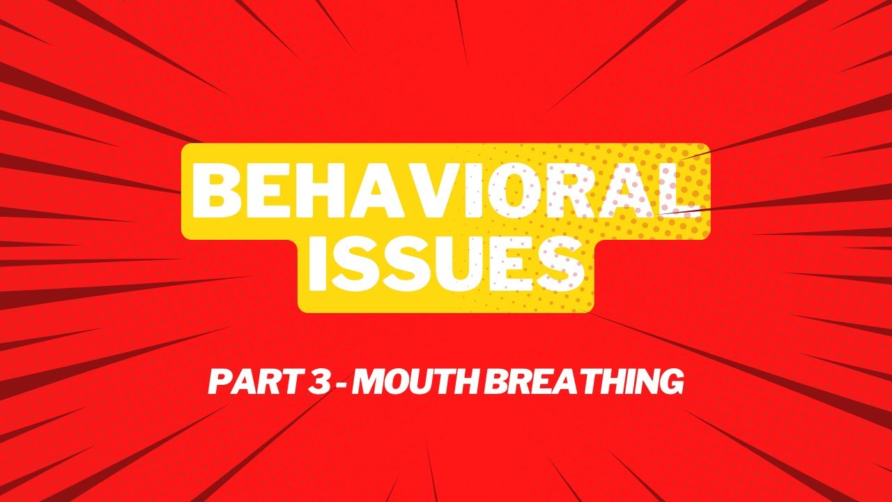Understanding Behavioral Issues - Part 3 Mouth Breathing