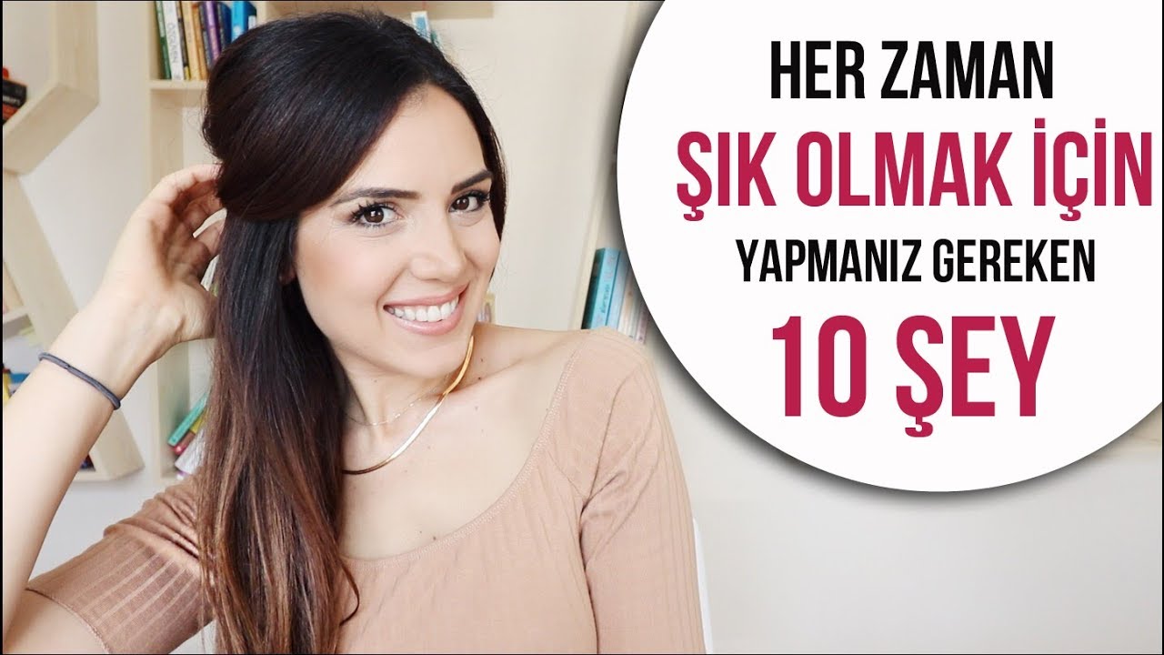 HER ZAMAN ŞIK OLMAK İÇİN YAPMANIZ GEREKEN 10 ŞEY ~ Stil Görünmek İçin 10 Pratik Öneri