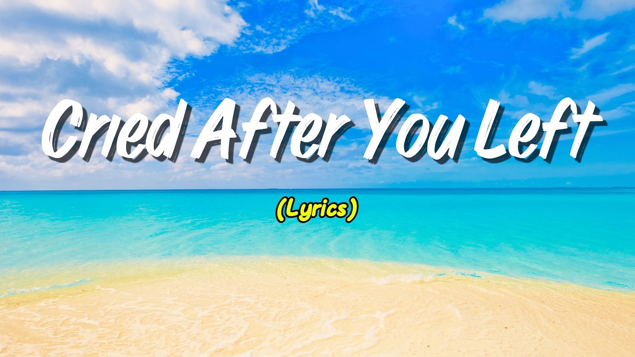 Cried After You Left (Lyrics)