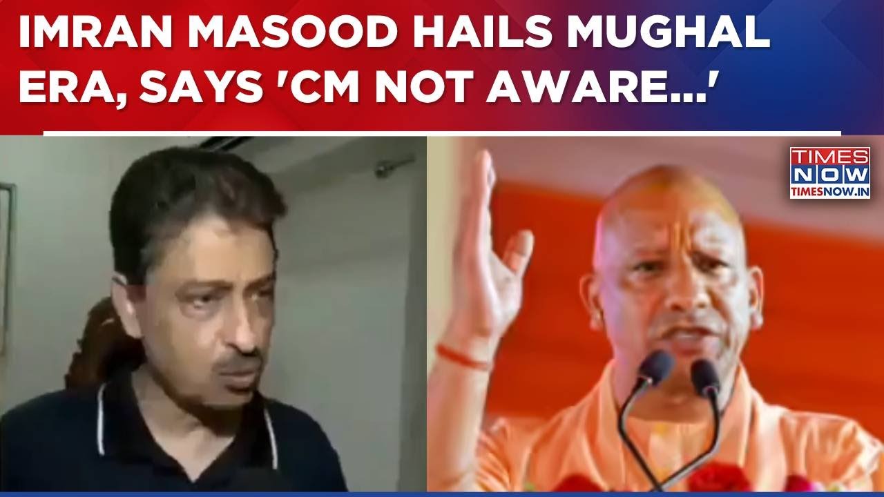 Congress MP Imran Masood Hails Mughal Era After Yogi Adityanath's 'Political Islam' Attack | WATCH