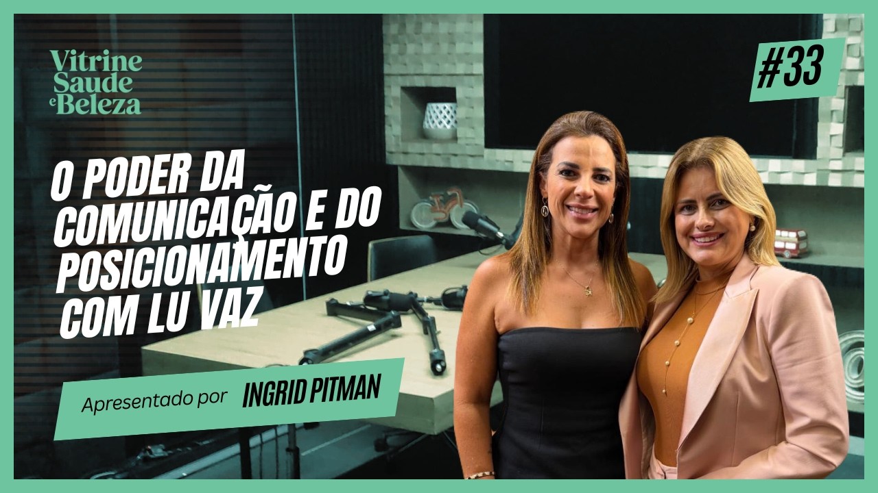 Vitrine Saúde e Beleza EP #33: O Poder da Comunicação e do Posicionamento com Lu Vaz