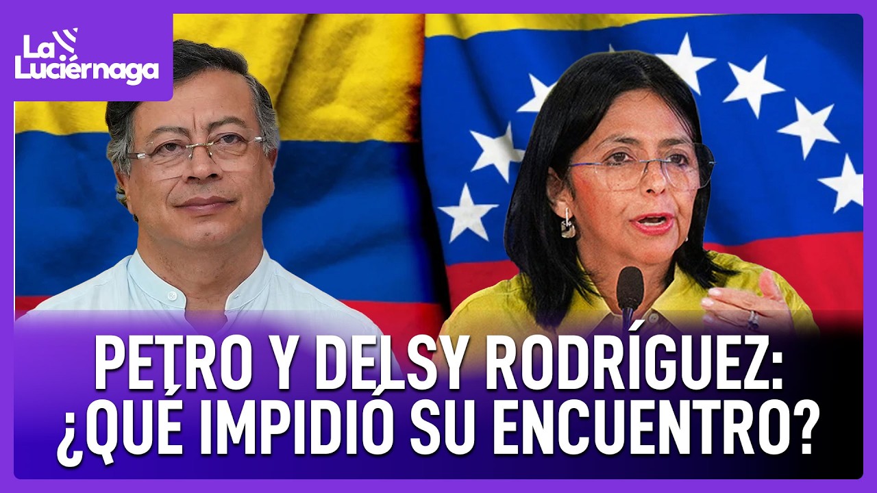 ¡El encuentro histórico entre Petro y Delcy Rodríguez se POSTERGA! | Luciérnaga