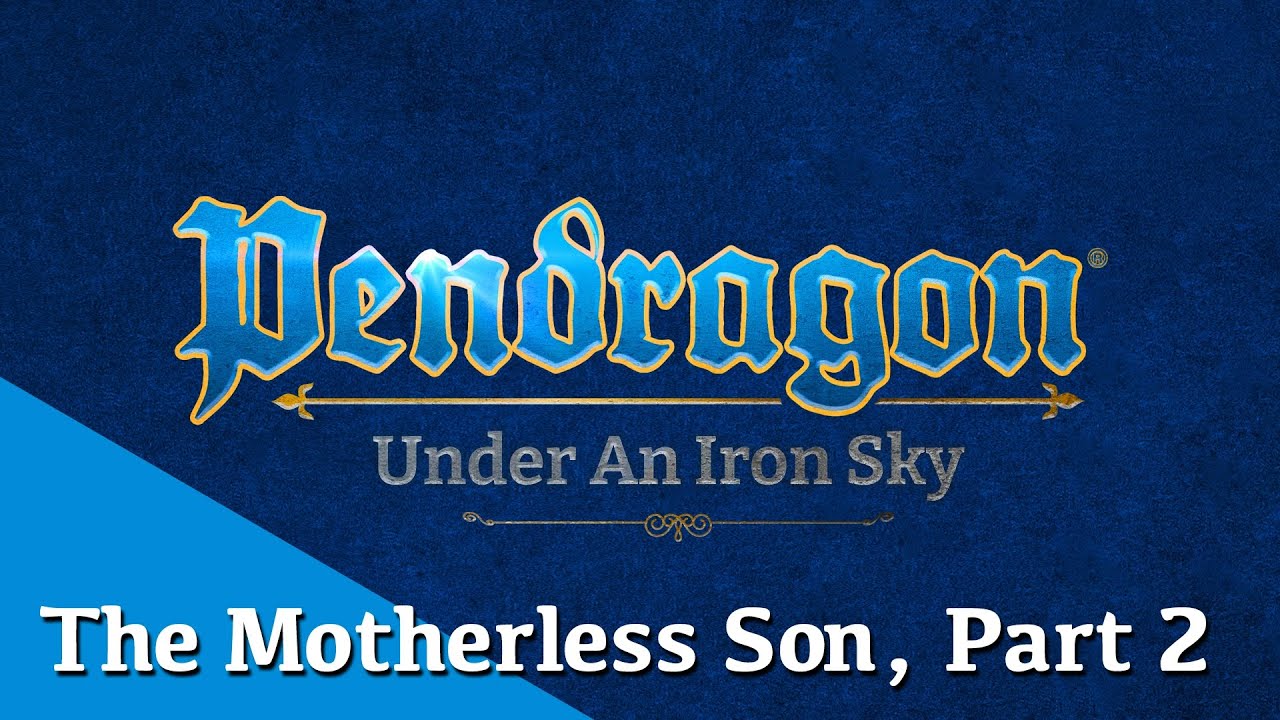 The Motherless Son, Part 2 | Pendragon: Under an Iron Sky | Chaosium