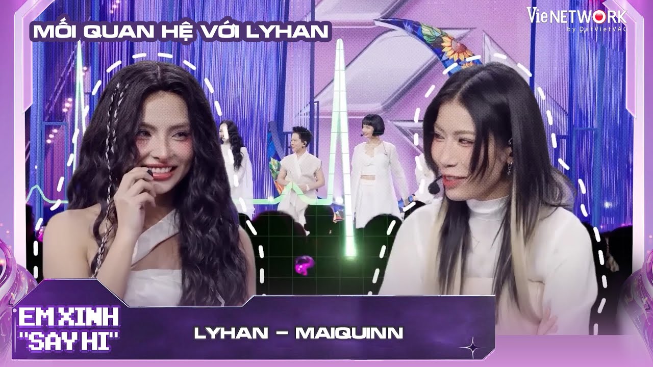 MAIQUINN úp mở mỗi quan hệ với Lyhan, quyết về chung team bằng được | Em Xinh Say Hi
