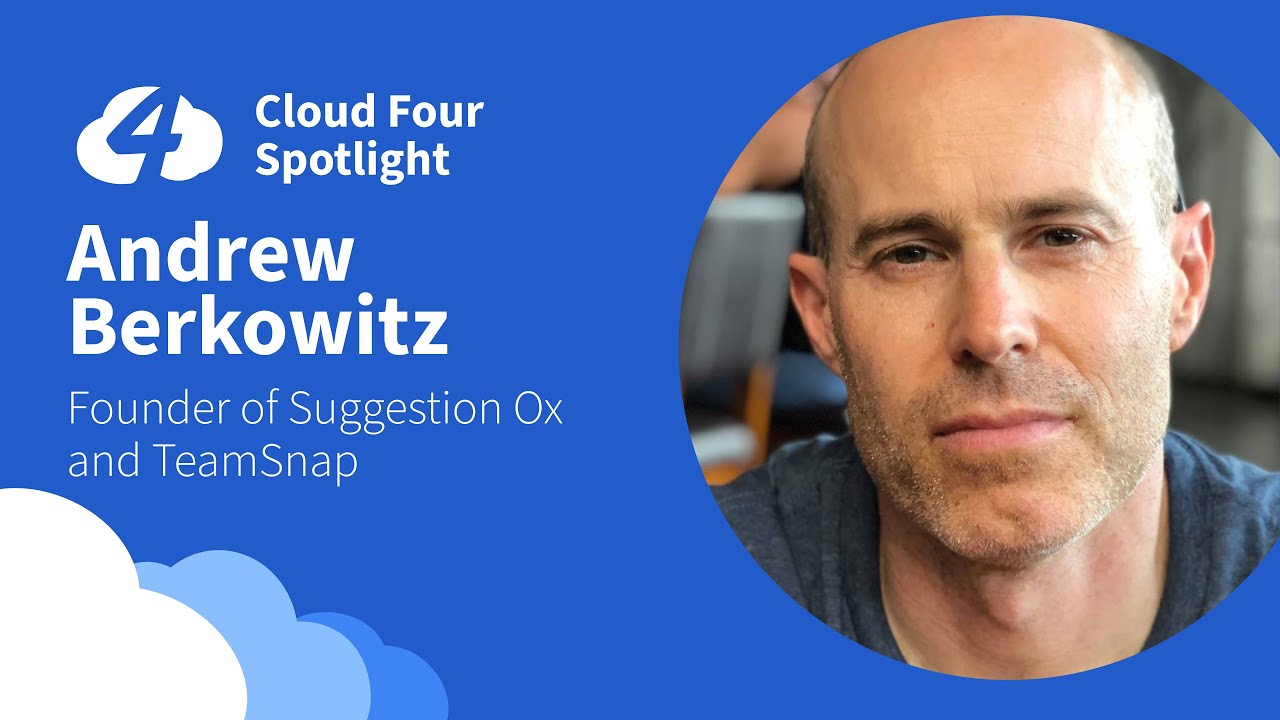 Cloud Four Spotlight: Interview with Andrew Berkowitz, founder of TeamSnap, Suggestion Ox