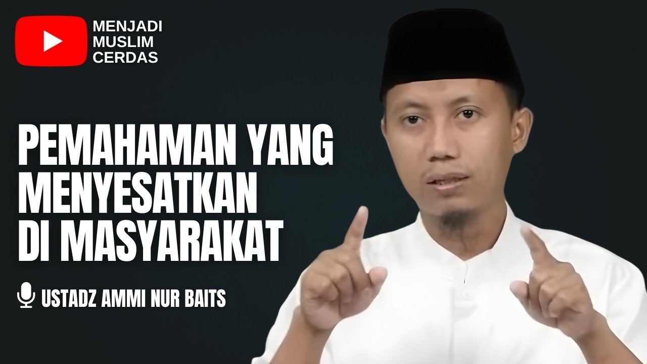 PEMAHAMAN YANG MENYESATKAN DI MASYARAKAT | USTADZ AMMI NUR BAITS