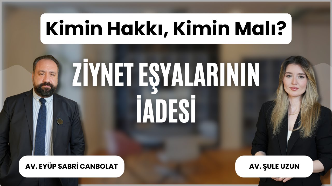 Ziynet Eşyalarının İadesi: Yargıtay’ın Yeni Kararı | Av. Eyüp Sabri Canbolat & Av. Şule Uzun