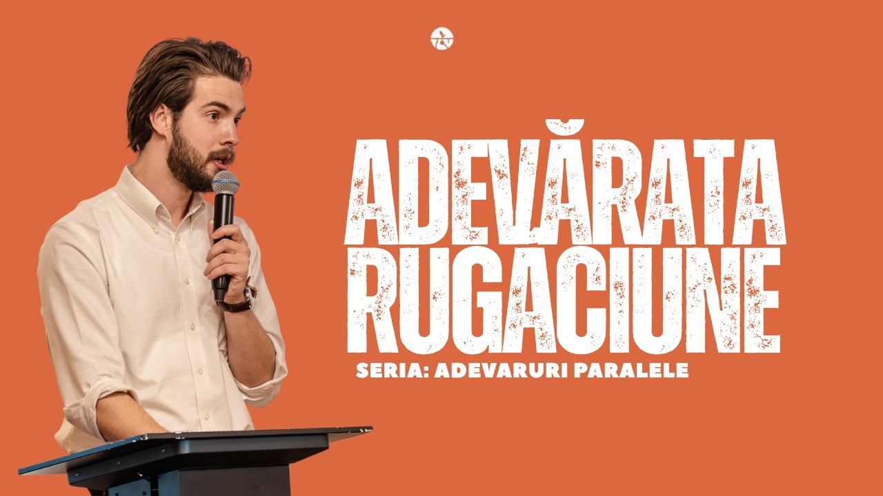 Adevărata Rugăciune (Partea 1) | Andrei Vasiliu | Tineri cu Viziune Iași