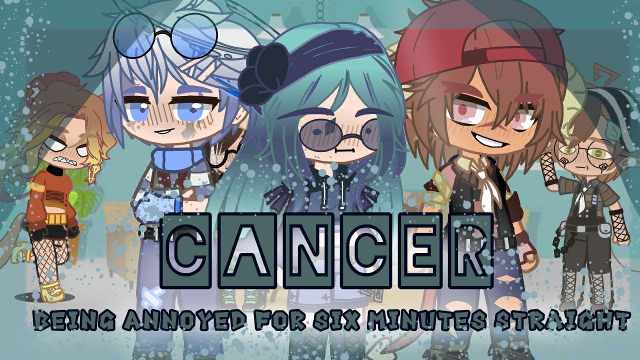 The zodiac signs annoying cancer for 6 minutes straight /Gacha club/ *Cussing*/ Happy Cancer season!