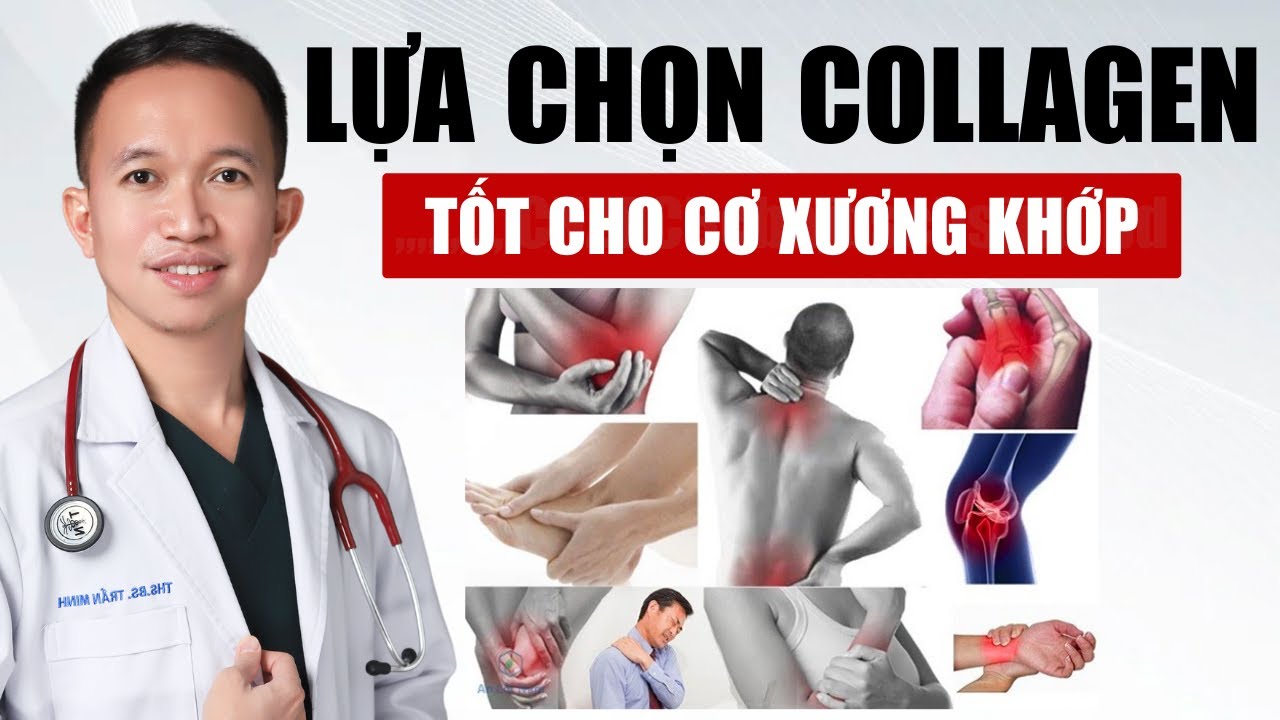 Cách Lựa Chọn Collagen Tốt Cho Hệ Cơ Xương Khớp | Bác Sĩ Trần Minh