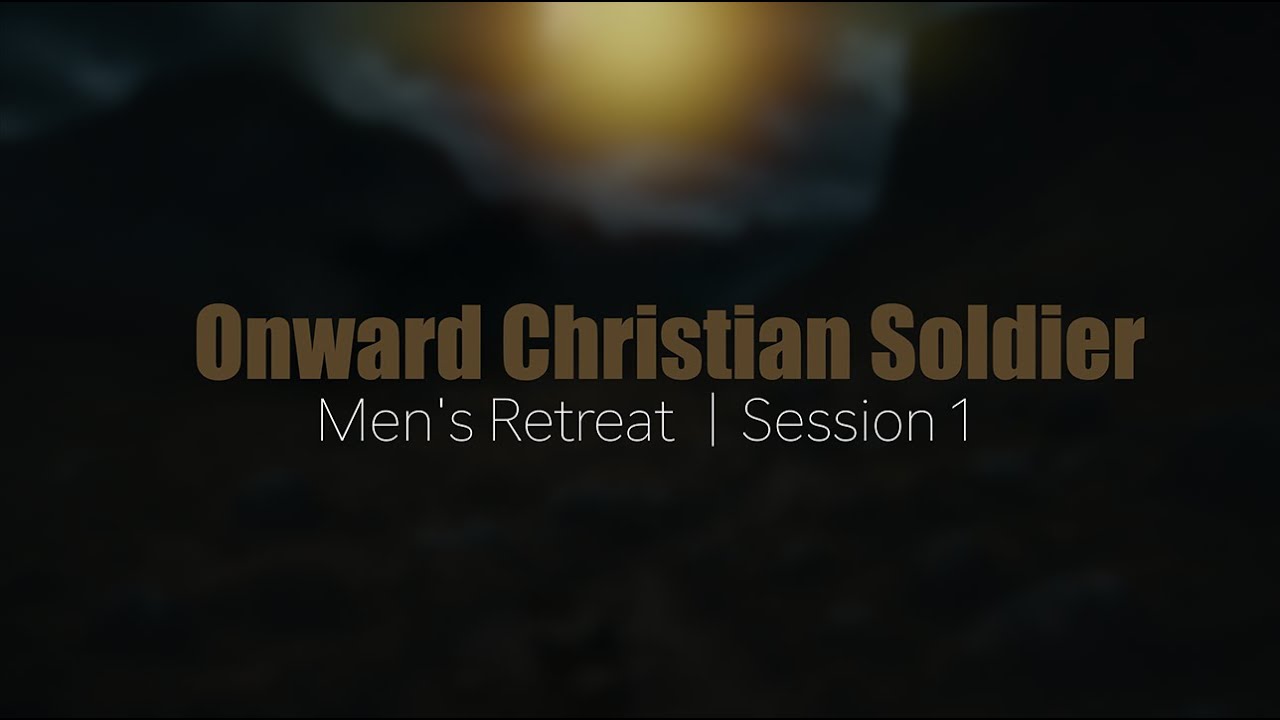 Men's Retreat Session 1 | Onward Christian Soldier