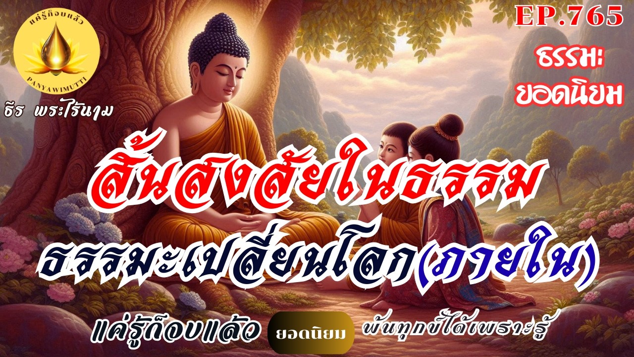 EP.765   สิ้นสงสัยในธรรม...ธรรมะเปลี่ยนโลก(ภายใน) : (ธรรมะยอดนิยม) | By ธีร พระไร้นาม