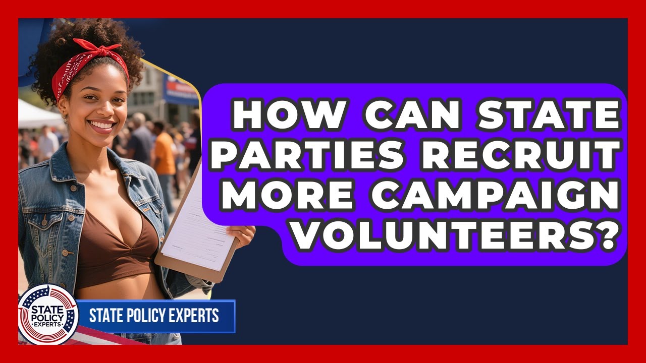 How Can State Parties Recruit More Campaign Volunteers? - State Policy Experts