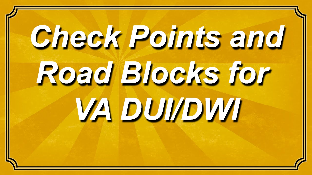Check Points and Road Blocks for Virginia DUI / DWI