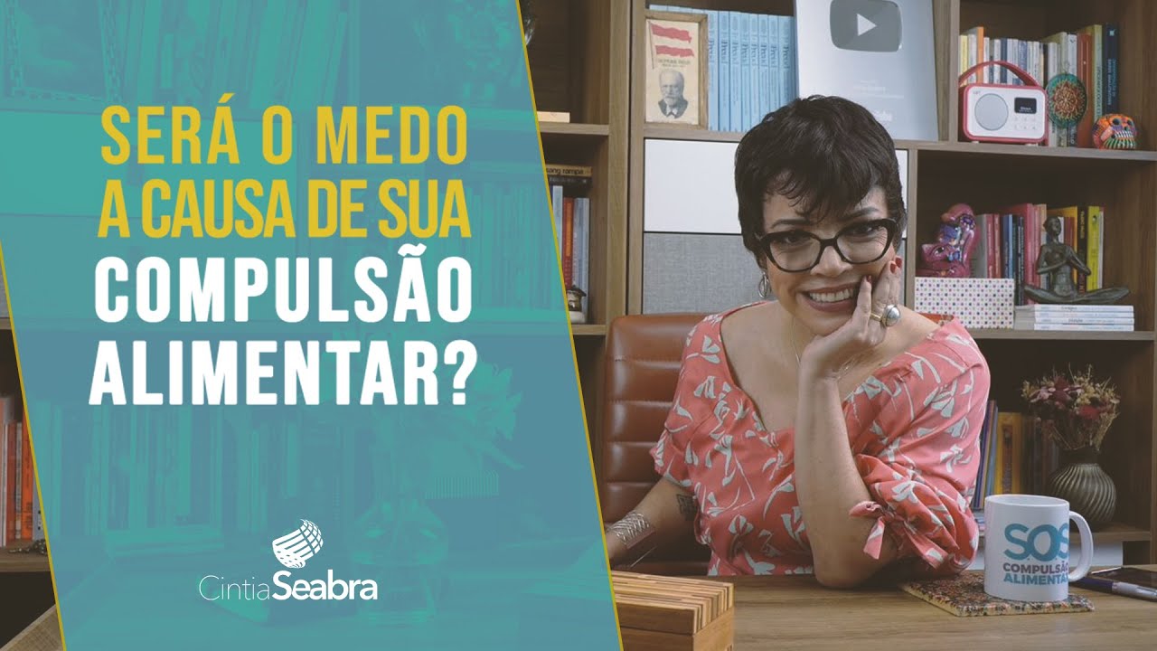 Ser&aacute; o MEDO a causa de sua compuls&atilde;o alimentar? | CINTIA SEABRA