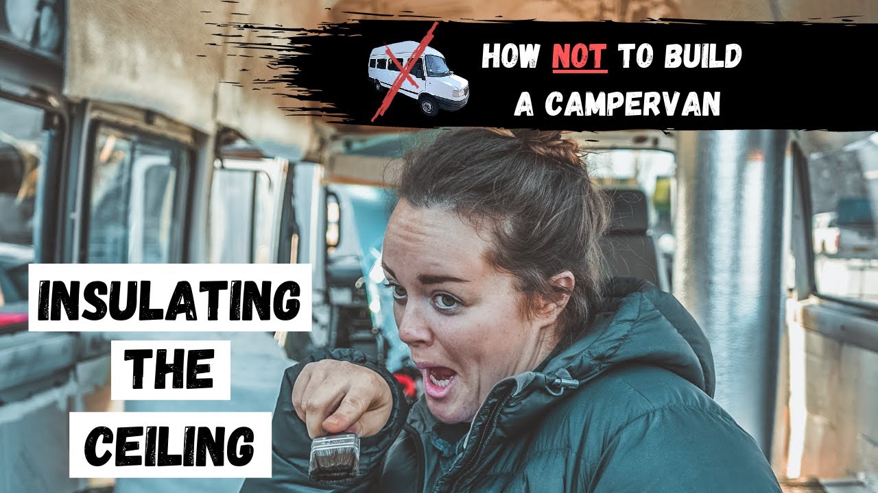 INSULATING THE CEILING | HOW NOT TO BUILD A CAMPERVAN - PHASE 7
