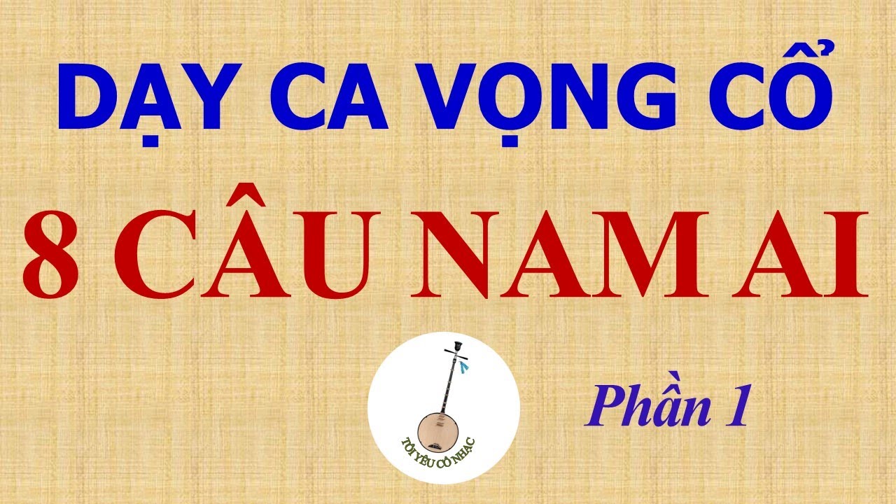 Bài 56: 8 CÂU NAM AI - P1 [DẠY CA VỌNG CỔ]