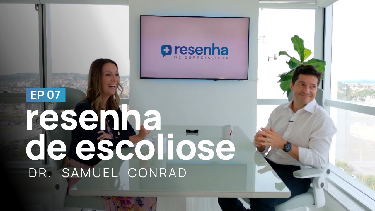RESENHA DE ESPECIALISTA EP 07 | DR SAMUEL CONRAD | SAIBA TUDO SOBRE O TRATAMENTO DA ESCOLIOSE