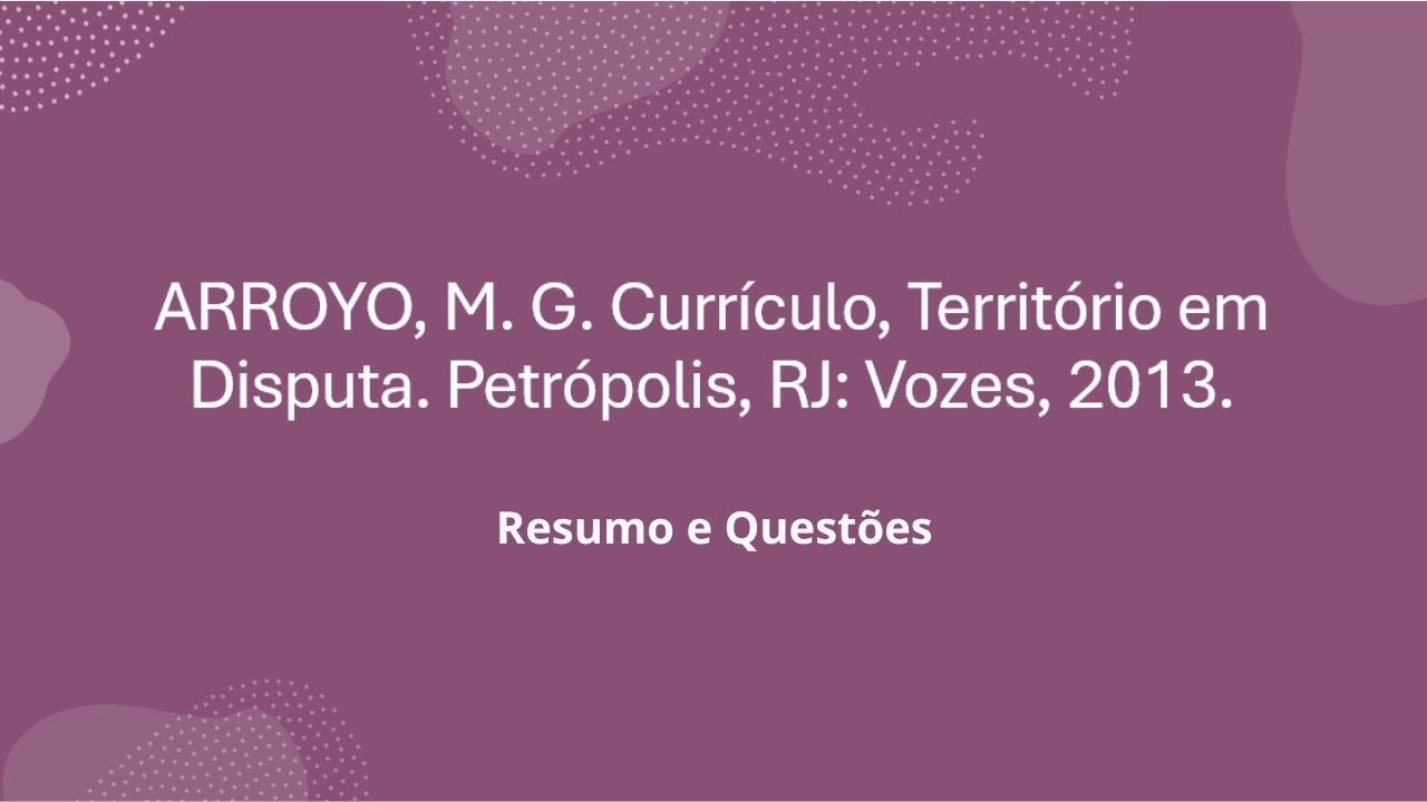 Currículo, Território em Disputa- Miguel Arroyo-Resumo e Questões.