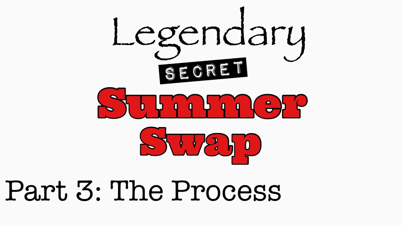 Legendary Secret Summer Swap 2022 Episode 3: The Process