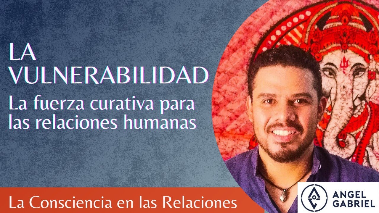 LA VULNERABILIDAD | La fuerza curativa para las relaciones humanas