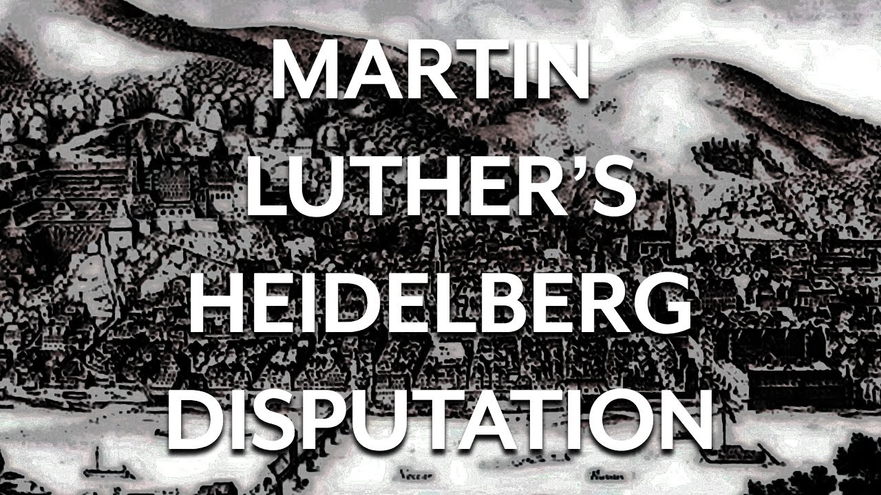 Martin Luther and the Heidelberg Disputation
