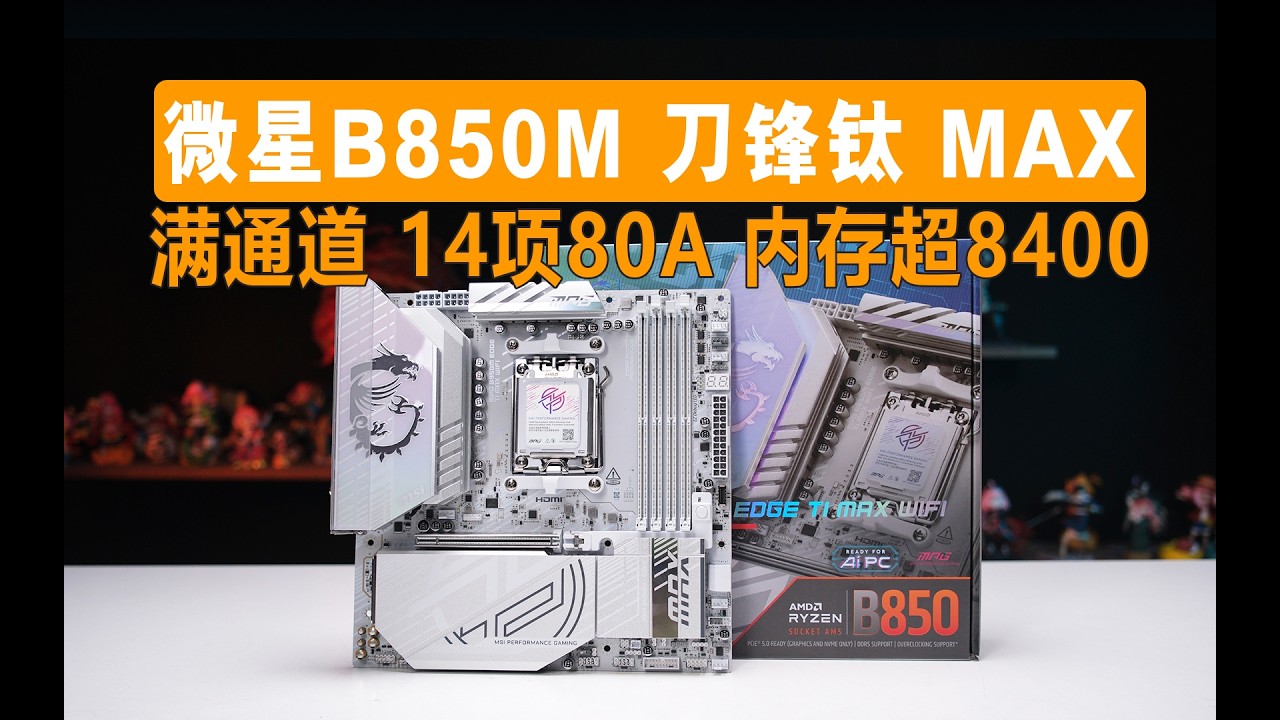 微星B850M 刀锋钛 MAX WIFI 纯白色 扩展性天花板 内存超8400 6000C28有手就行 供电加强14项80A