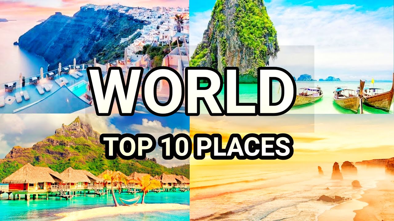 Top 10 Must-Visit Destinations in Your Lifetime!