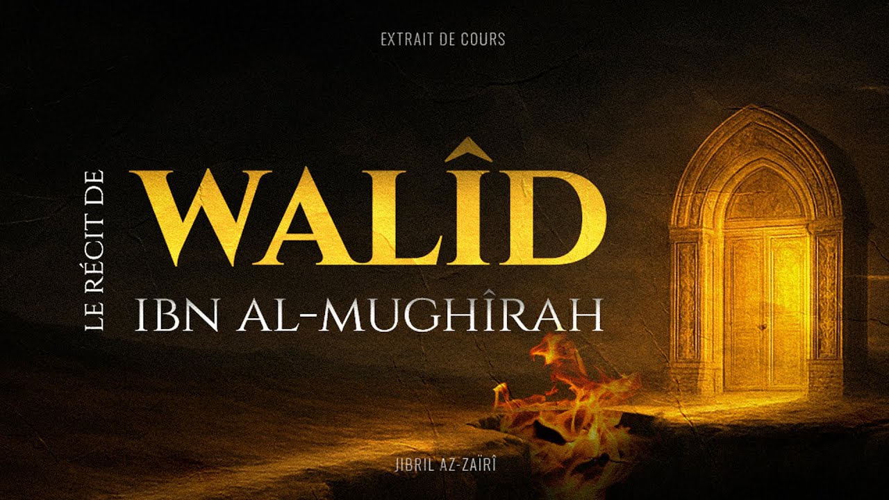 🎙️ LE RÉCIT DE WALÎD IBN AL-MUGHÎRAH - Jibrîl Az-Zaïrî