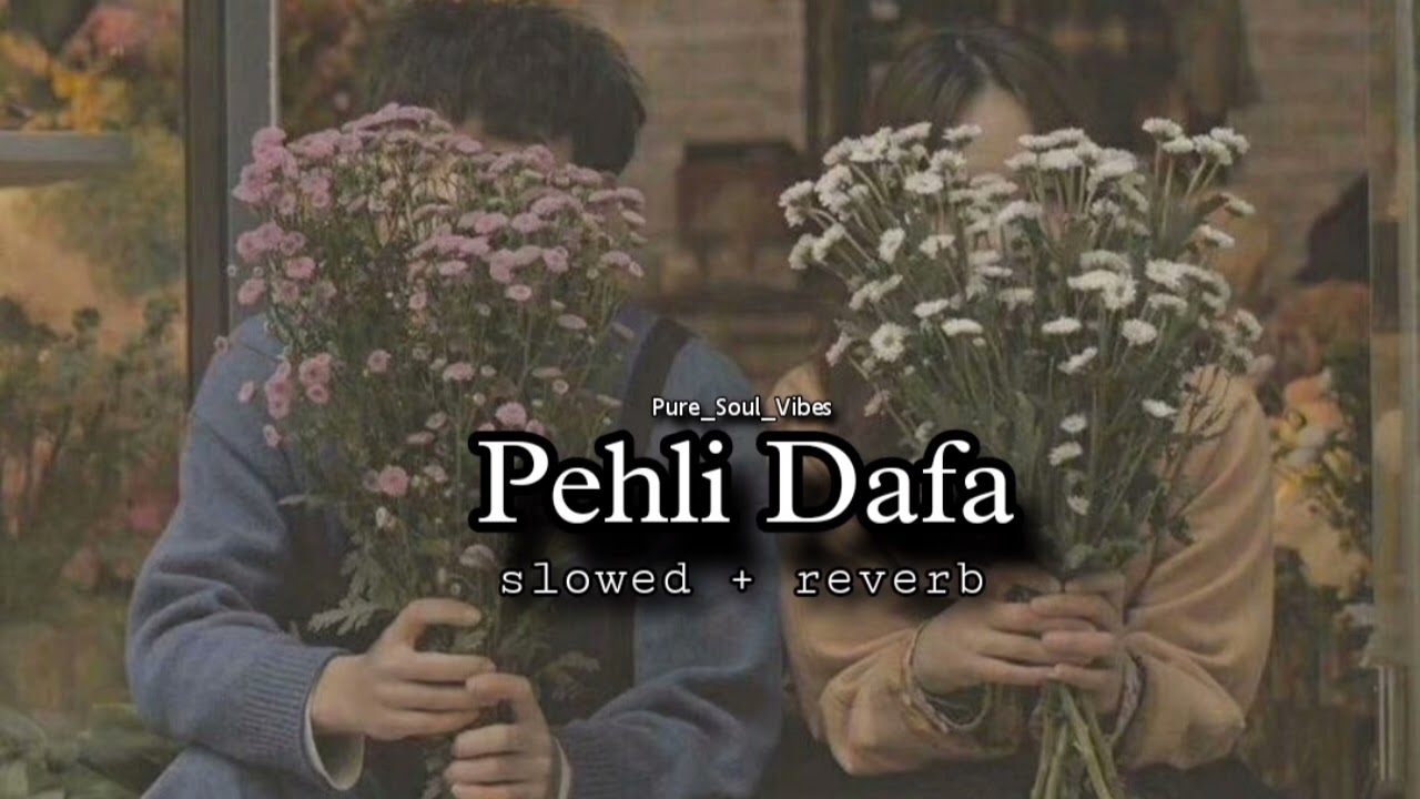 Pehli Dafa | slowed + reverb