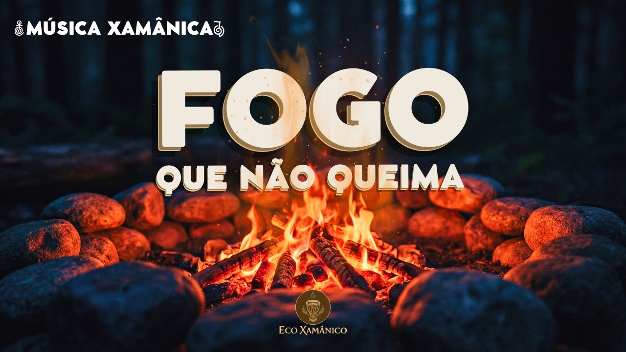 FOGO QUE NÃO QUEIMA - Música Xamânica