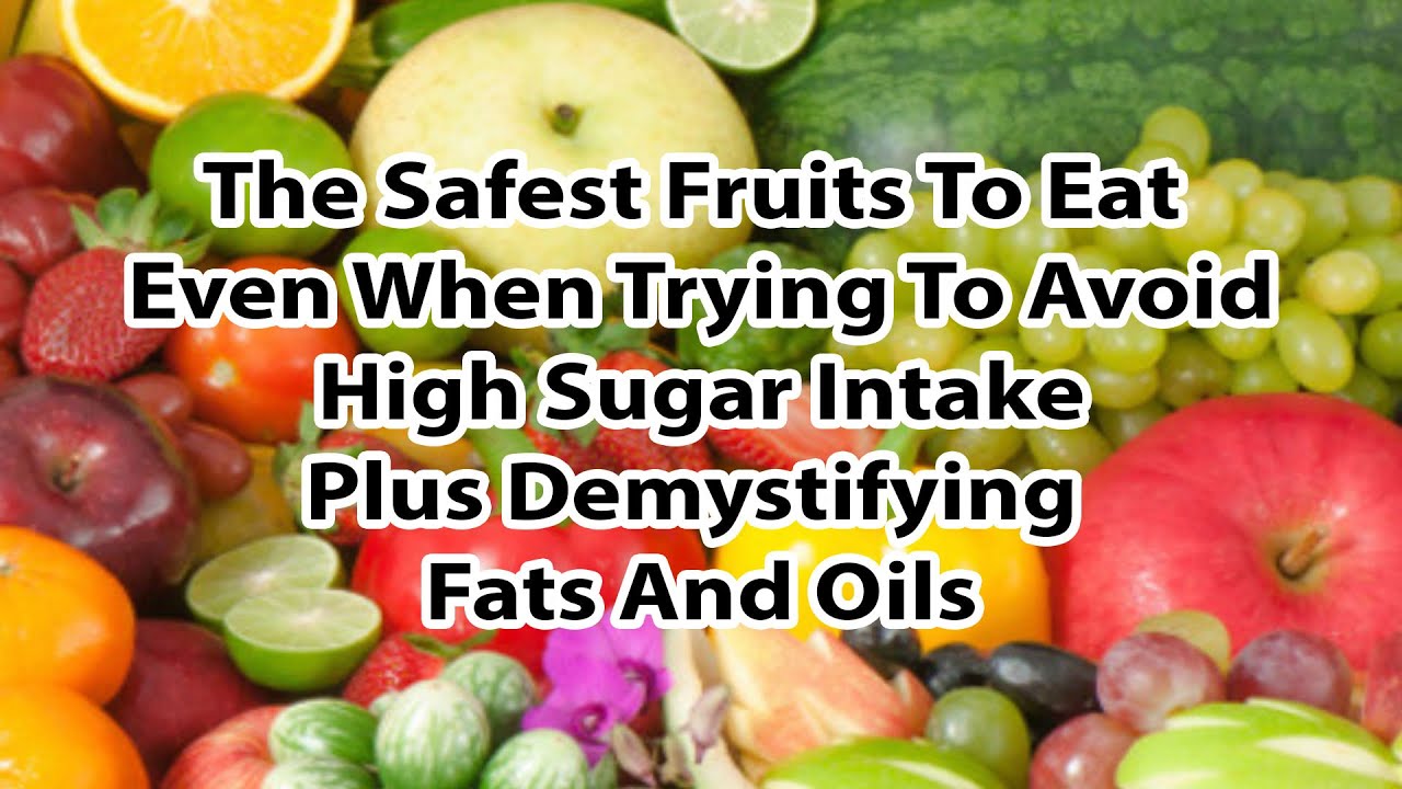 The Safest Fruits To Eat Even When Trying To Avoid High Sugar Intake Plus Demystifying Fats And Oils