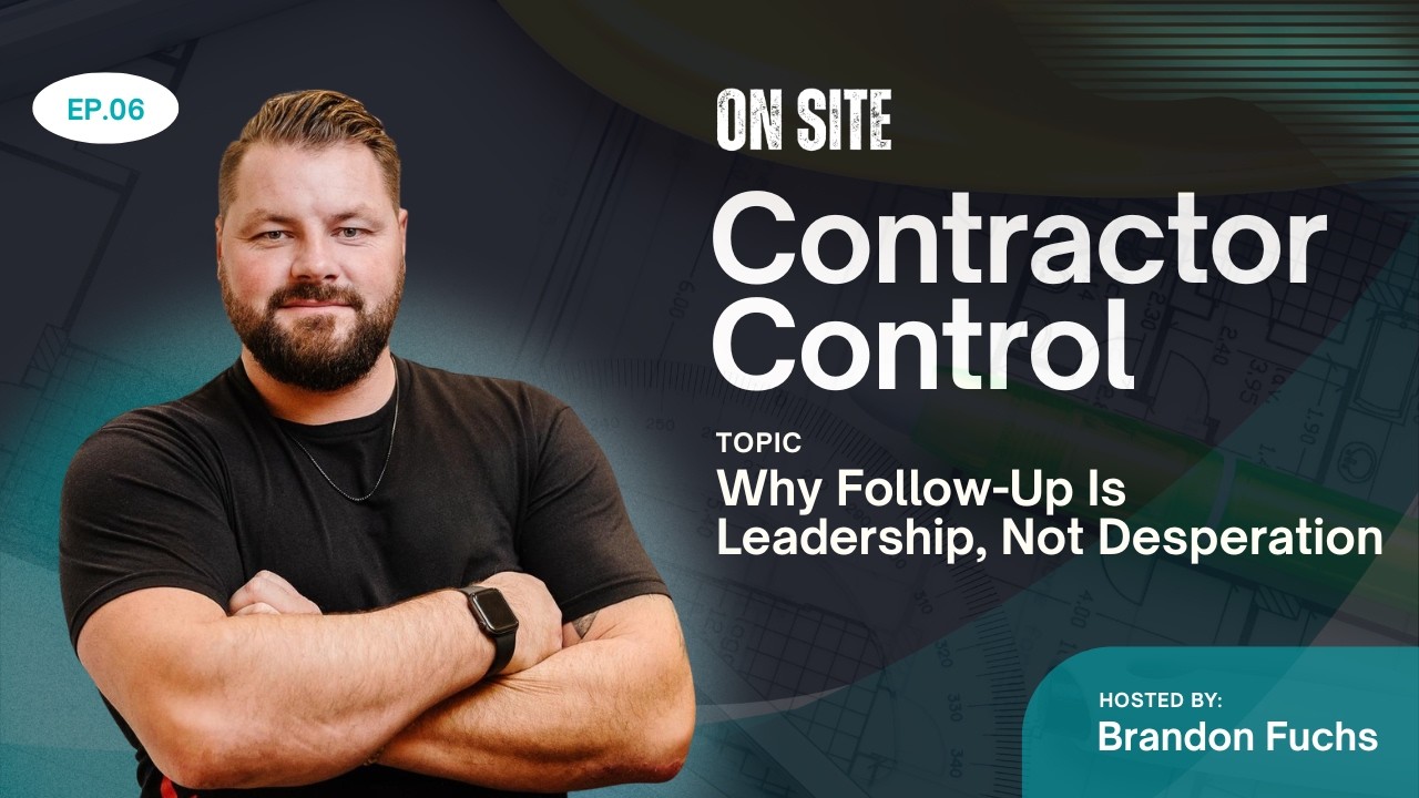 Contractor Control Part 6: Why Follow-Up Is Leadership, Not Desperation