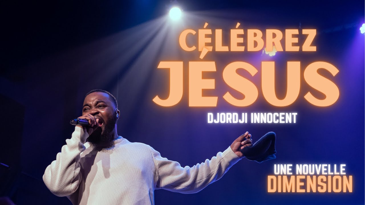 Célébrez Jésus | Djordji Innocent | Concert Nouvelle Dimension