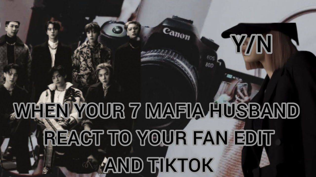 14+When your 7 MAFIA HUSBAND react to ur fan edits/tiktok