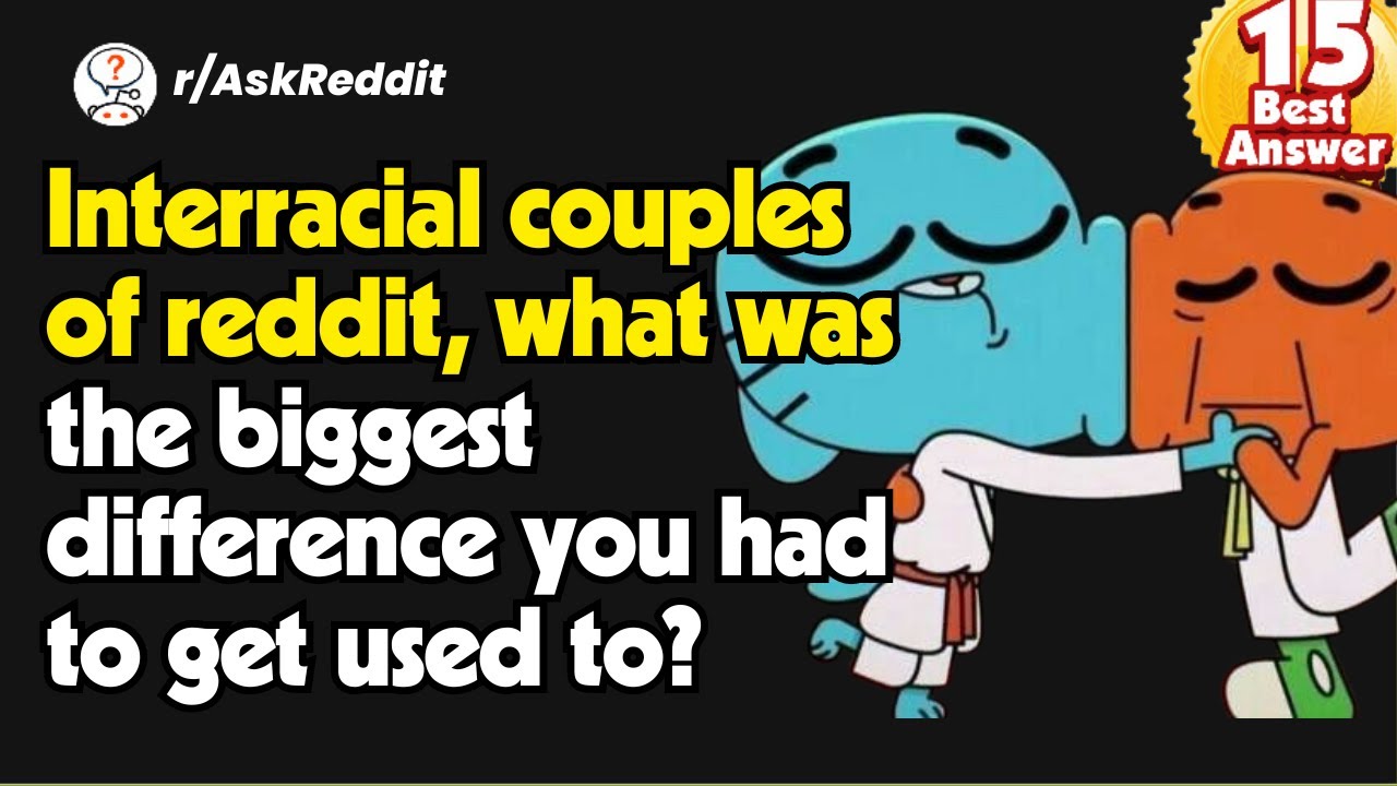 Interracial couples of reddit, what was the biggest difference you had to get used to? #askreddit