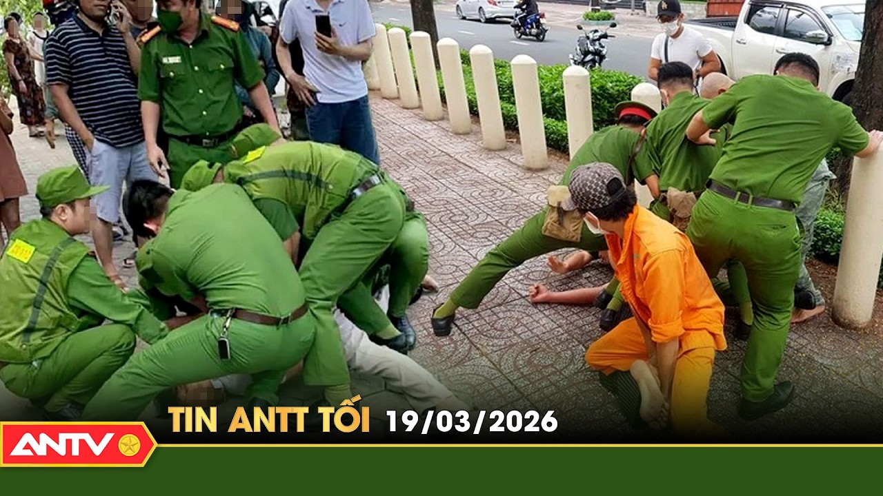 Tin tức an ninh trật tự nóng, thời sự Việt Nam mới nhất 24h tối ngày 19/3 | ANTV