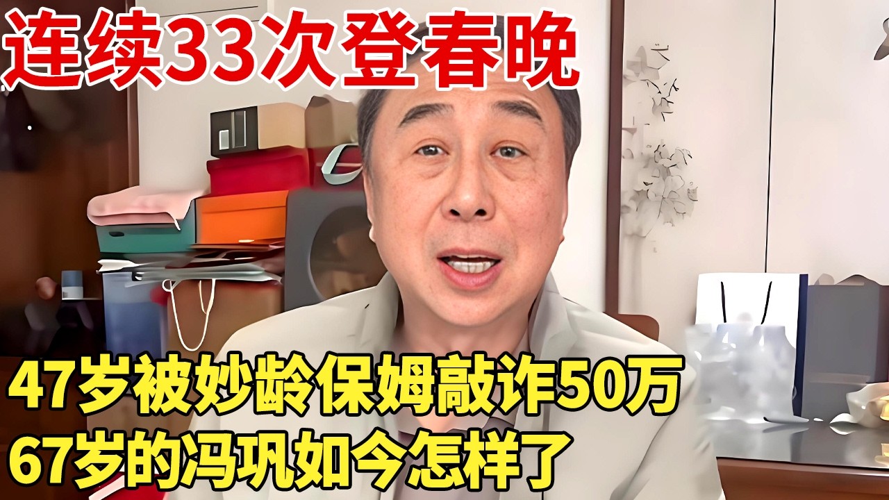 连续33次登春晚,47岁被妙龄保姆敲诈50万,67岁的冯巩如今怎样了？