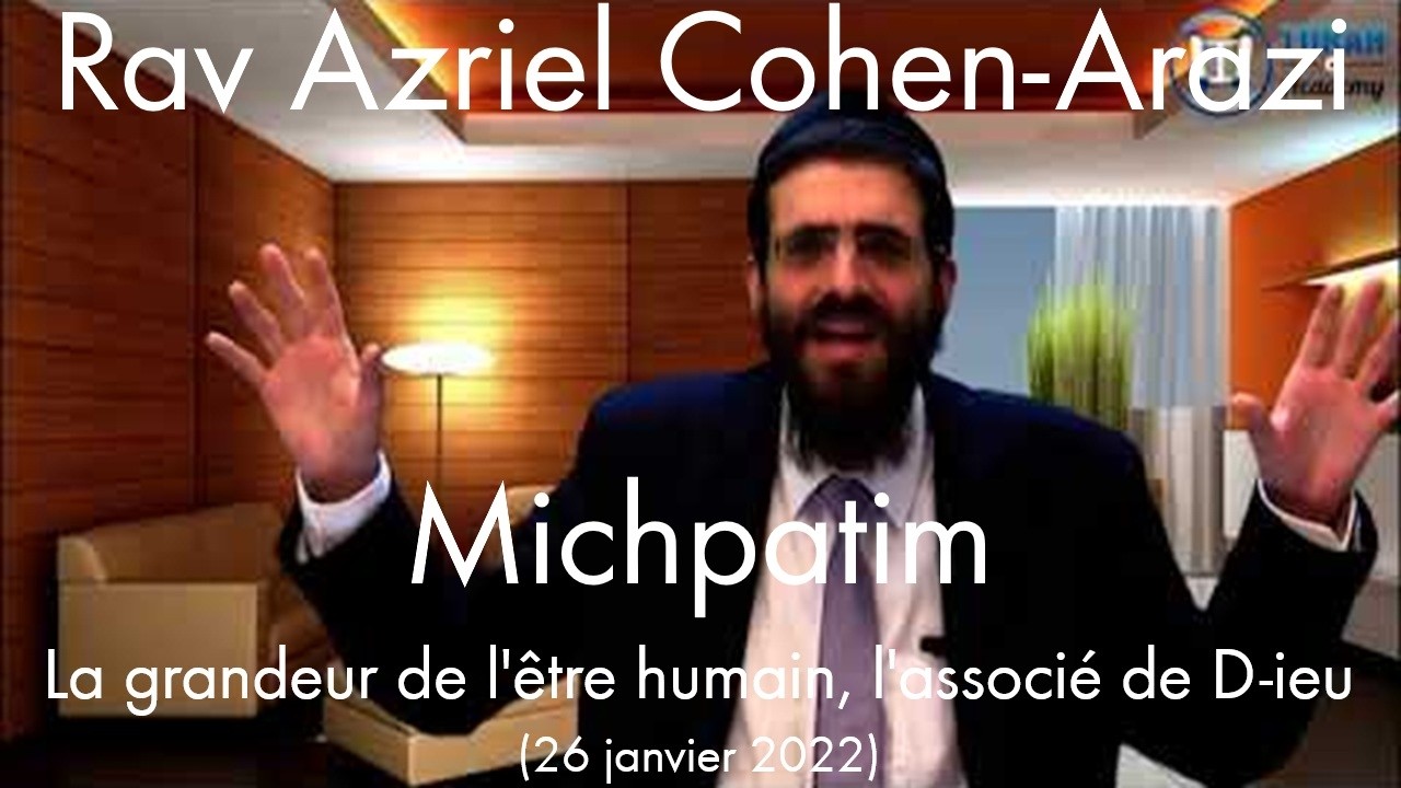 Rav Azriel Cohen-Arazi - 18 Michpatim - La grandeur de l'être humain, l'associé de D-ieu