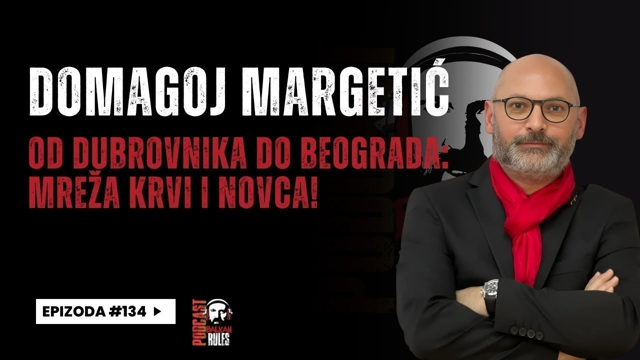 Balkan Rules Podcast Ep.134 - Domagoj Margetić - Od Dubrovnika do Beograda: mreža krvi i novca!