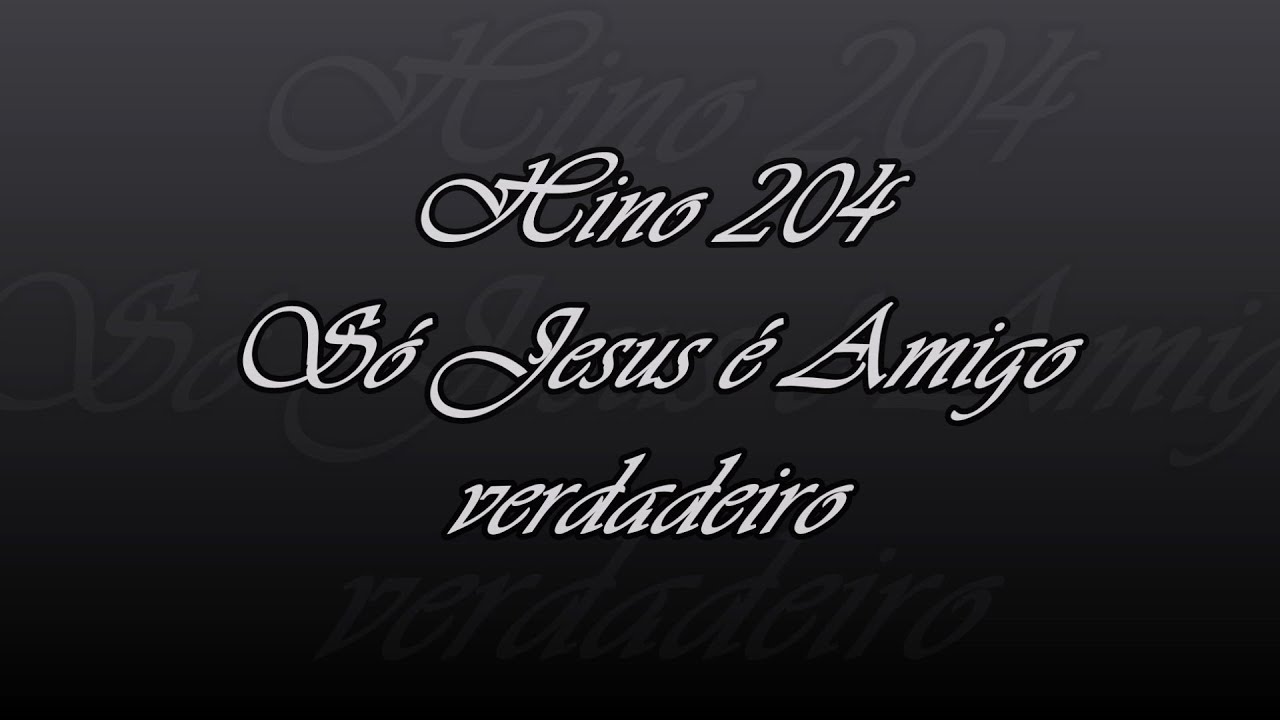 Hino 204 - Só Jesus é Amigo verdadeiro
