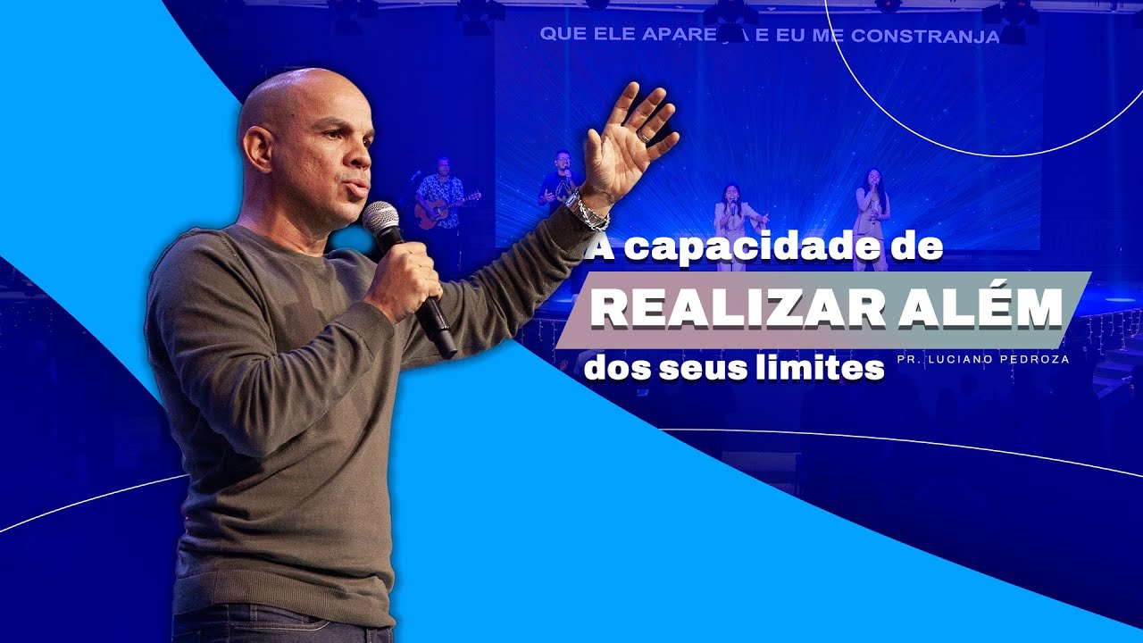 A capacidade de realizar além dos seus limites - Pr. Luciano Pedroza