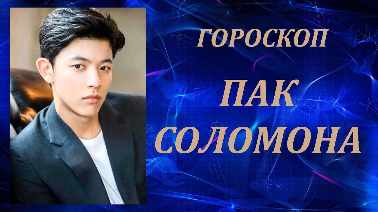 ГОРОСКОП ЮЖНОКОРЕЙСКОГО АКТЕРА ПАК СОЛОМОНА