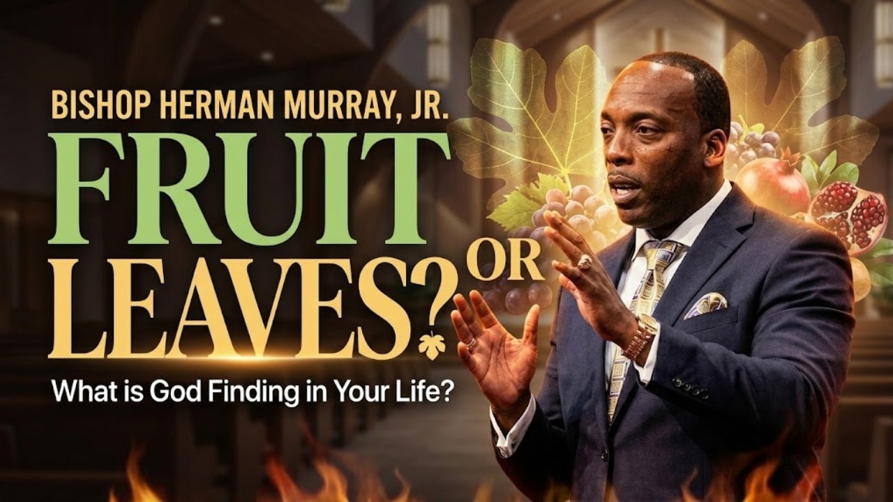 🌳 Fruit or Leaves: What is God Finding in Your Life? | Bishop Herman Murray, Jr.