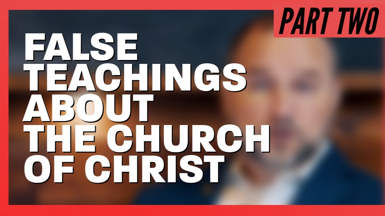 False Accusations Against the church of Christ: Part 2 | Answering The Error