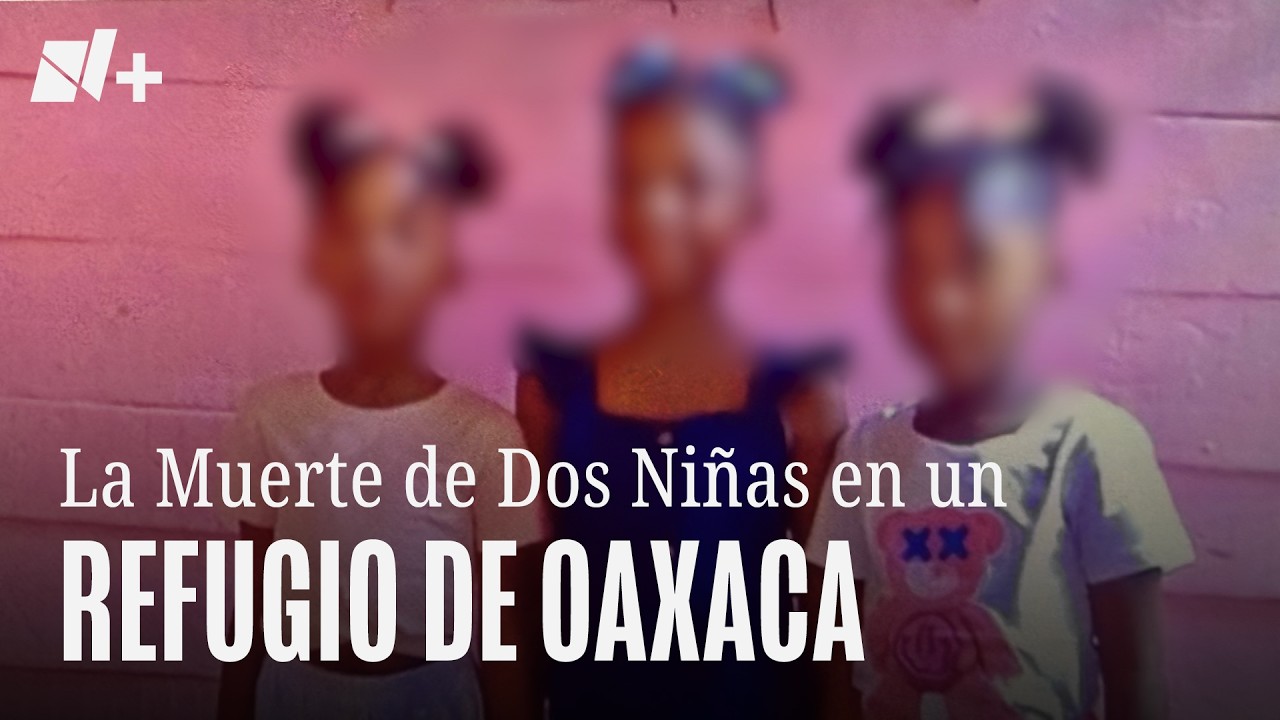 Familia exige respuestas tras muerte de niñas haitianas en Casa Pato, Oaxaca - En Punto