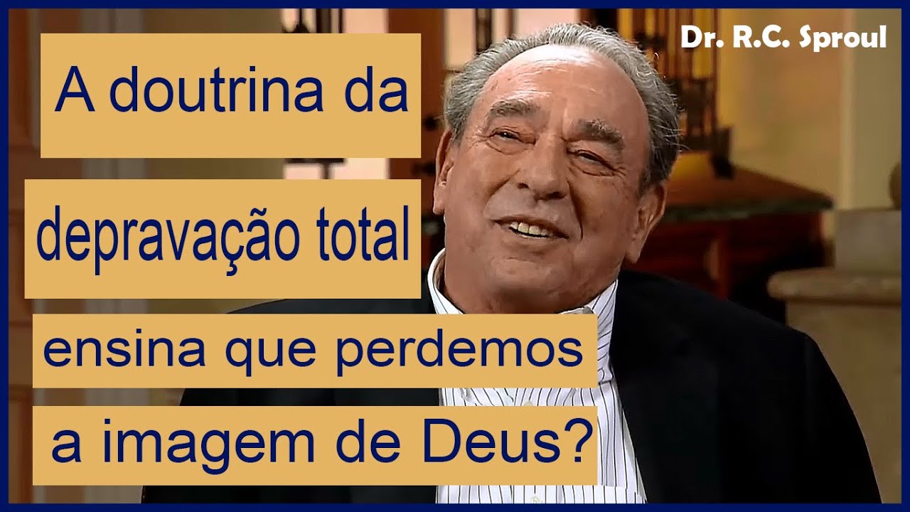 A Doutrina da Deprava&ccedil;&atilde;o Total Ensina que Perdemos a Imagem de Deus? - R.C. Sproul (Dublado)