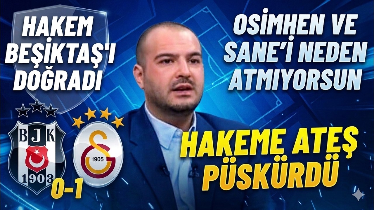 Sercan Dikme Beşiktaş 0-1 Galatasaray Maçı Yorumu-Hakem Osimhen ve Sane’yi Neden Çıkarmadı
